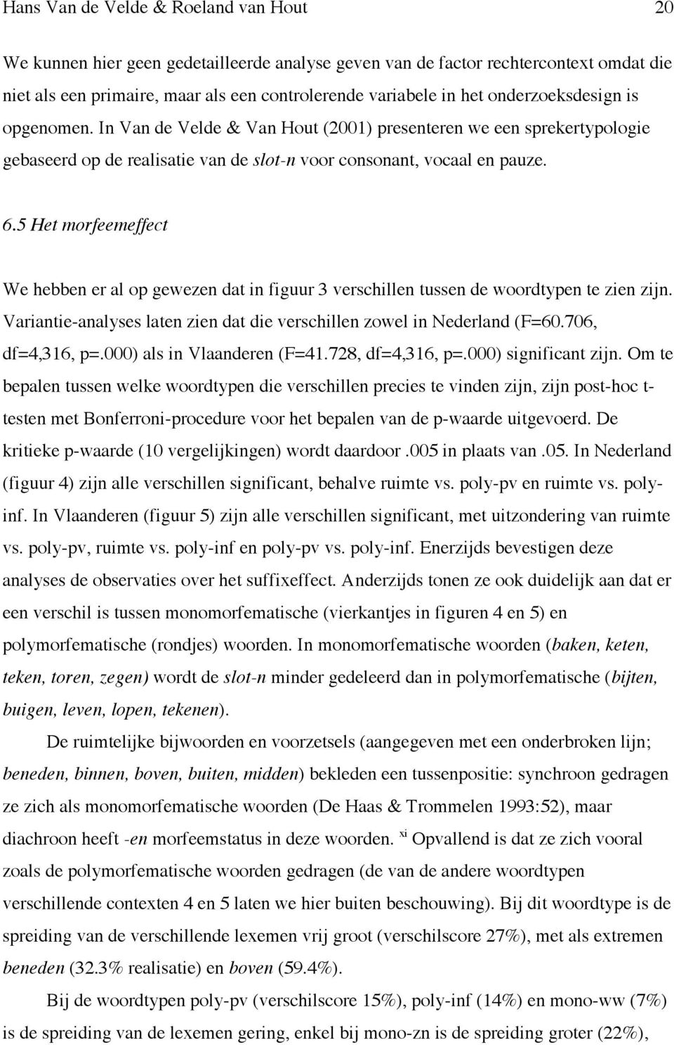 5 Het morfeemeffect We hebben er al op gewezen dat in figuur 3 verschillen tussen de woordtypen te zien zijn. Variantie-analyses laten zien dat die verschillen zowel in Nederland (F=60.