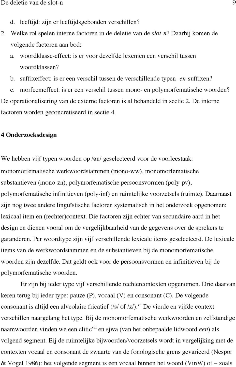 morfeemeffect: is er een verschil tussen mono- en polymorfematische woorden? De operationalisering van de externe factoren is al behandeld in sectie 2.