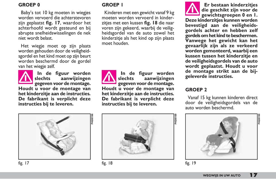 Het wiegje moet op zijn plaats worden gehouden door de veiligheidsgordel en het kind moet op zijn beurt worden beschermd door de gordel van het wiegje zelf.