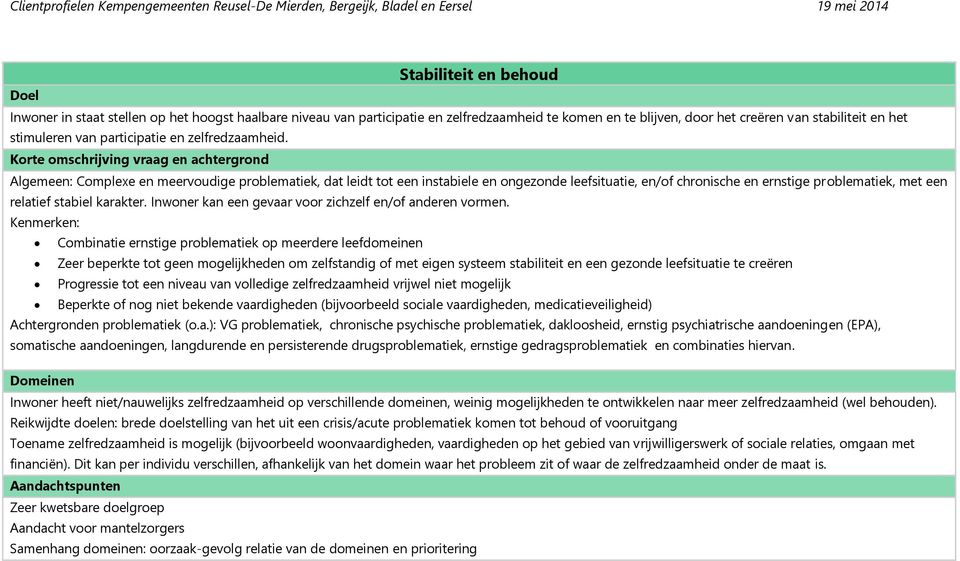 Korte omschrijving vraag en achtergrond Algemeen: Complexe en meervoudige problematiek, dat leidt tot een instabiele en ongezonde leefsituatie, en/of chronische en ernstige problematiek, met een