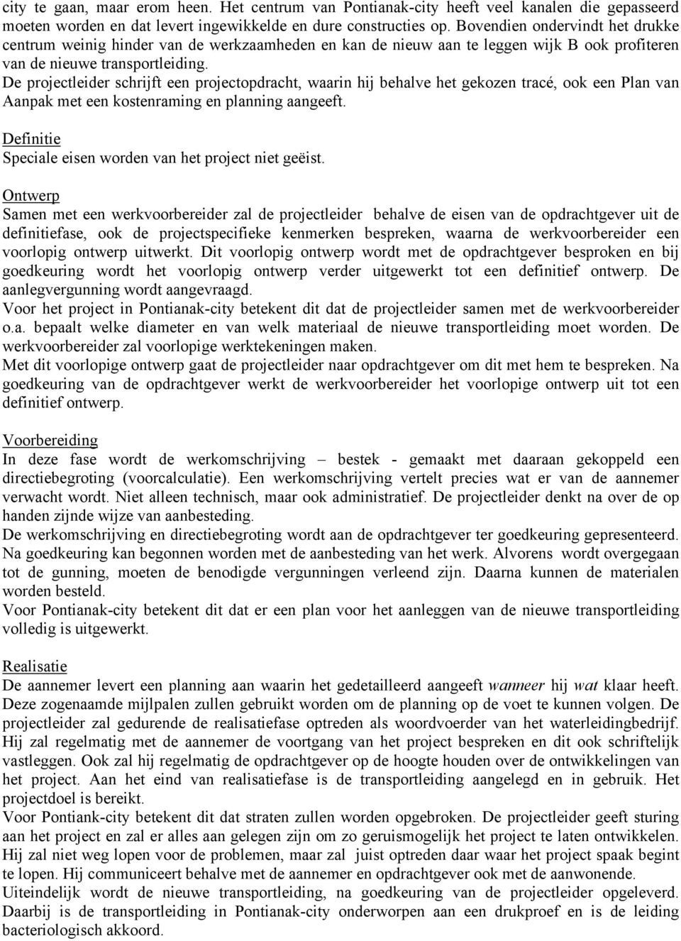 De projectleider schrijft een projectopdracht, waarin hij behalve het gekozen tracé, ook een Plan van Aanpak met een kostenraming en planning aangeeft.