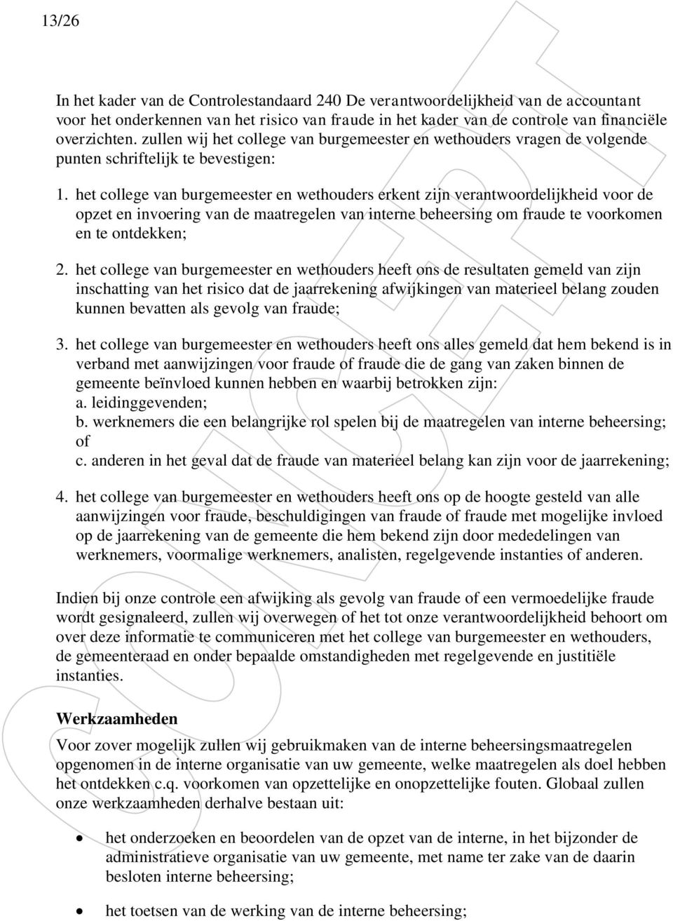 het college van burgemeester en wethouders erkent zijn verantwoordelijkheid voor de opzet en invoering van de maatregelen van interne beheersing om fraude te voorkomen en te ontdekken; 2.