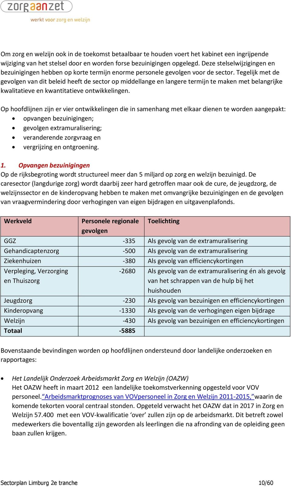 Tegelijk met de gevolgen van dit beleid heeft de sector op middellange en langere termijn te maken met belangrijke kwalitatieve en kwantitatieve ontwikkelingen.