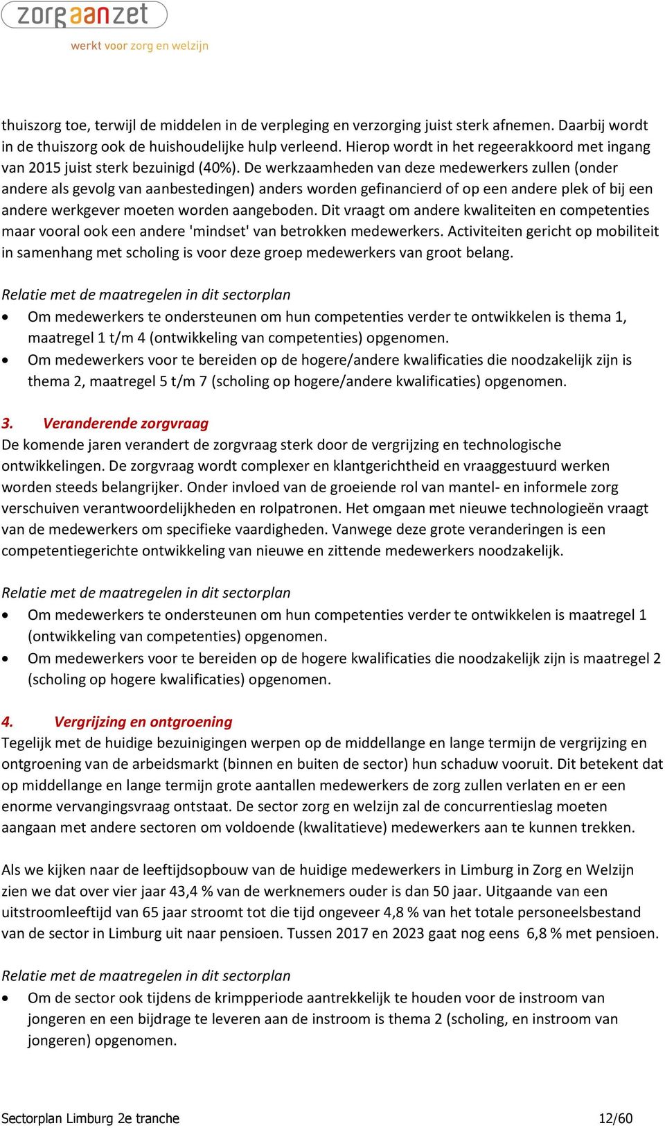 De werkzaamheden van deze medewerkers zullen (onder andere als gevolg van aanbestedingen) anders worden gefinancierd of op een andere plek of bij een andere werkgever moeten worden aangeboden.