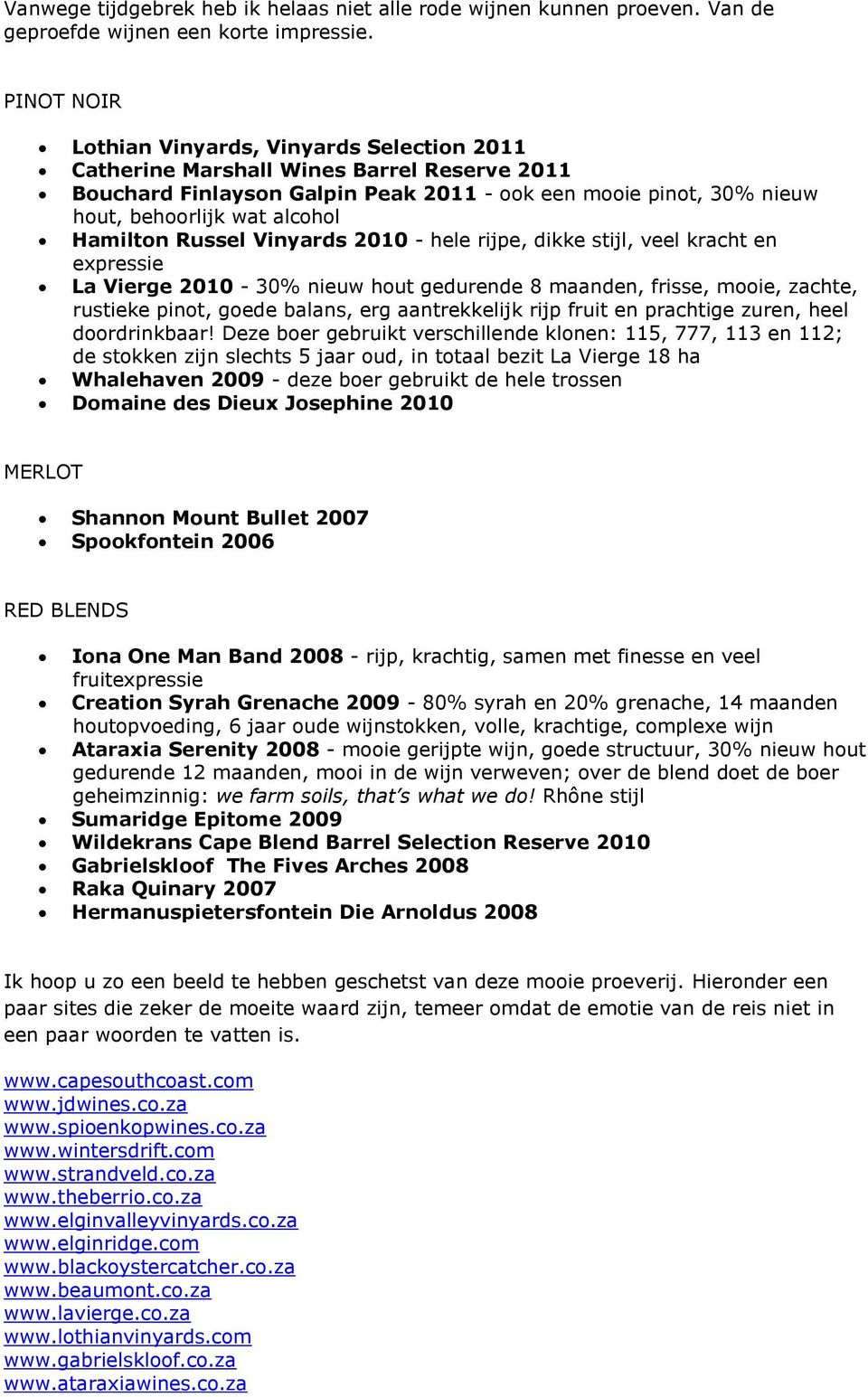 Hamilton Russel Vinyards 2010 - hele rijpe, dikke stijl, veel kracht en expressie La Vierge 2010-30% nieuw hout gedurende 8 maanden, frisse, mooie, zachte, rustieke pinot, goede balans, erg