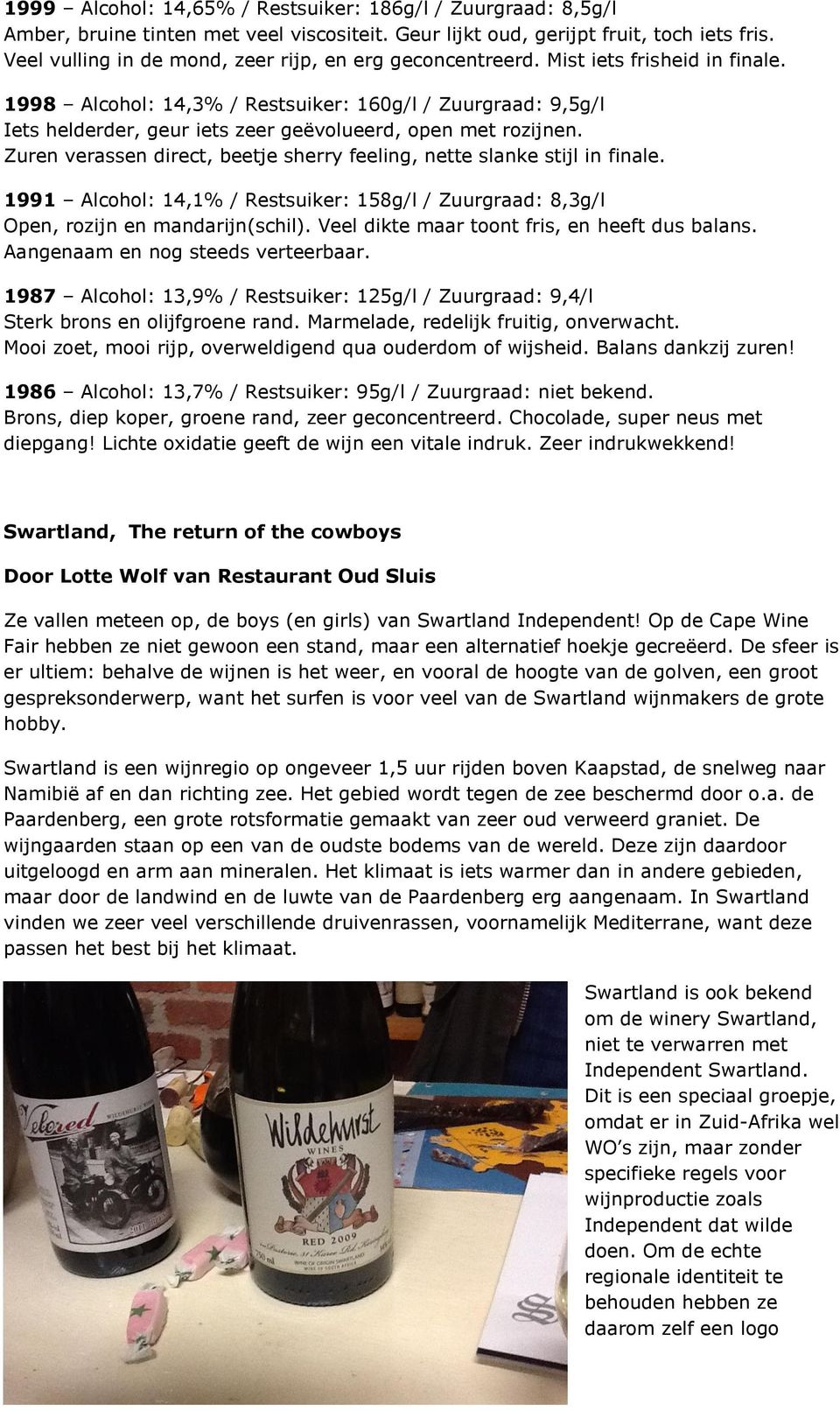 1998 Alcohol: 14,3% / Restsuiker: 160g/l / Zuurgraad: 9,5g/l Iets helderder, geur iets zeer geëvolueerd, open met rozijnen. Zuren verassen direct, beetje sherry feeling, nette slanke stijl in finale.