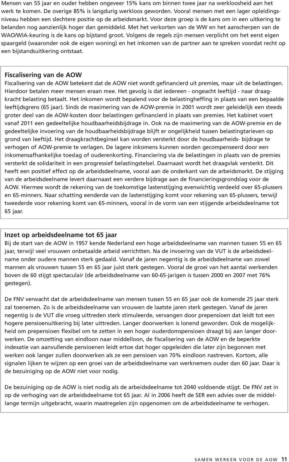 Met het verkorten van de WW en het aanscherpen van de WAO/WIA-keuring is de kans op bijstand groot.