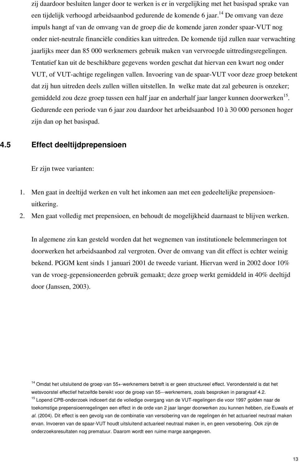 De komende tijd zullen naar verwachting jaarlijks meer dan 85 000 werknemers gebruik maken van vervroegde uittredingsregelingen.