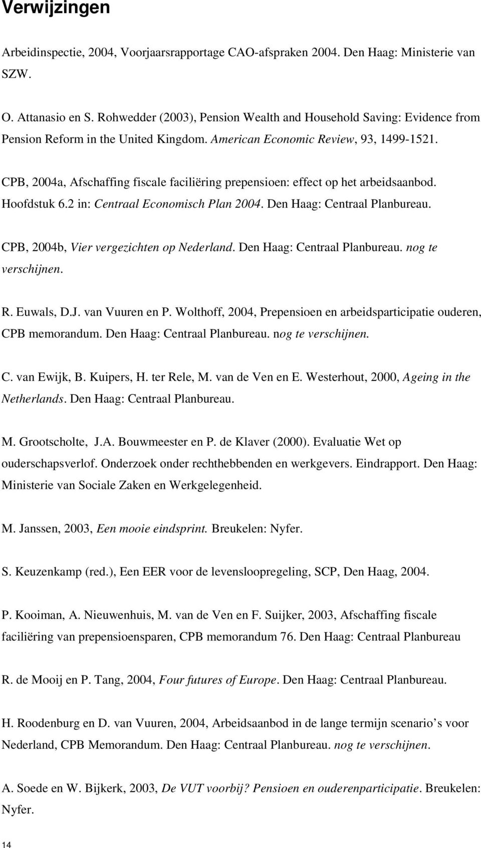 CPB, 2004a, Afschaffing fiscale faciliëring prepensioen: effect op het arbeidsaanbod. Hoofdstuk 6.2 in: Centraal Economisch Plan 2004. Den Haag: Centraal Planbureau.