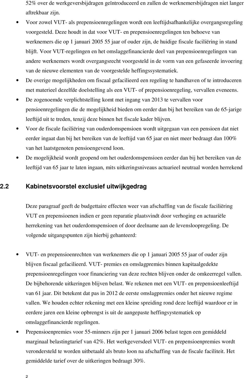 Deze houdt in dat voor VUT- en prepensioenregelingen ten behoeve van werknemers die op 1 januari 2005 55 jaar of ouder zijn, de huidige fiscale faciliëring in stand blijft.