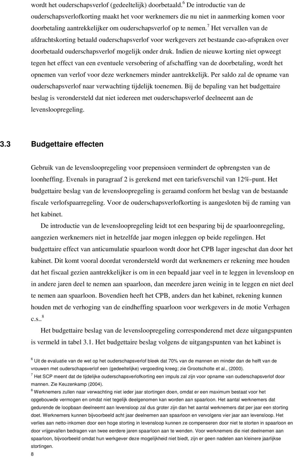 7 Het vervallen van de afdrachtskorting betaald ouderschapsverlof voor werkgevers zet bestaande cao-afspraken over doorbetaald ouderschapsverlof mogelijk onder druk.