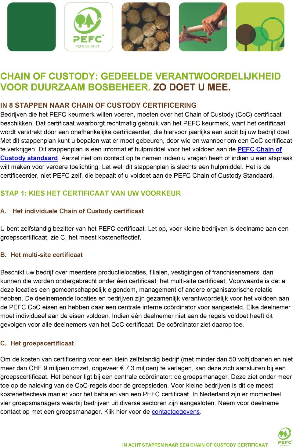 Dat certificaat waarborgt rechtmatig gebruik van het PEFC keurmerk, want het certificaat wordt verstrekt door een onafhankelijke certificeerder, die hiervoor jaarlijks een audit bij uw bedrijf doet.