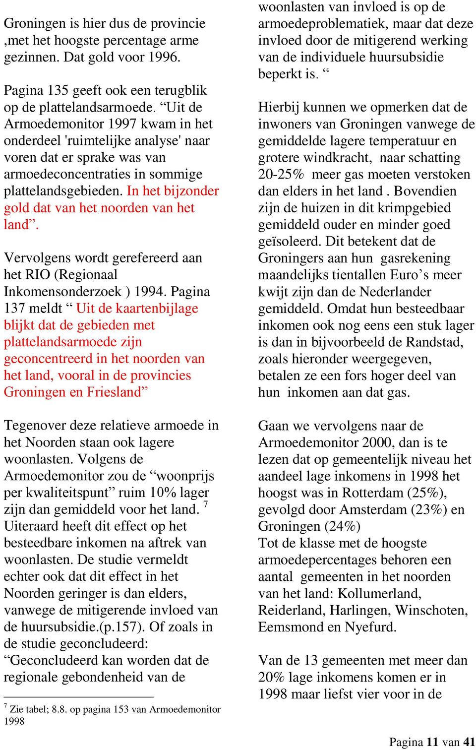 In het bijzonder gold dat van het noorden van het land. Vervolgens wordt gerefereerd aan het RIO (Regionaal Inkomensonderzoek ) 1994.