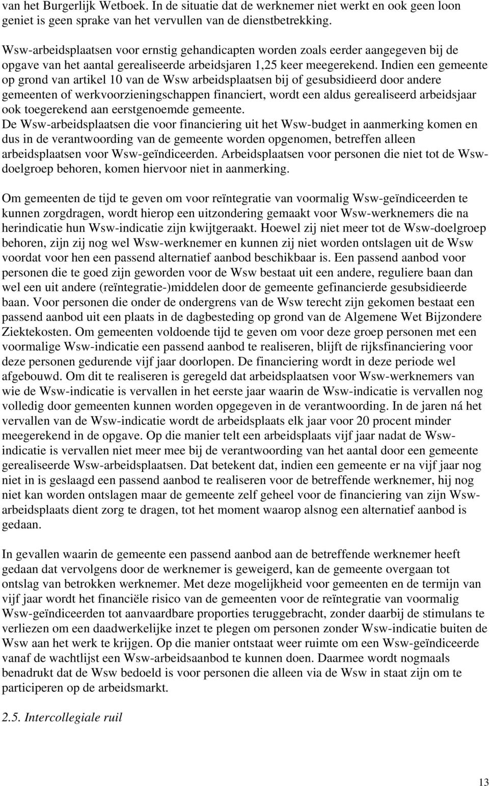 Indien een gemeente op grond van artikel 10 van de Wsw arbeidsplaatsen bij of gesubsidieerd door andere gemeenten of werkvoorzieningschappen financiert, wordt een aldus gerealiseerd arbeidsjaar ook