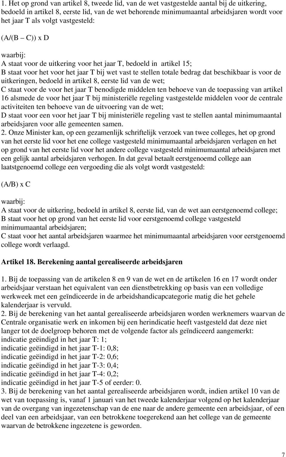 voor de uitkeringen, bedoeld in artikel 8, eerste lid van de wet; C staat voor de voor het jaar T benodigde middelen ten behoeve van de toepassing van artikel 16 alsmede de voor het jaar T bij