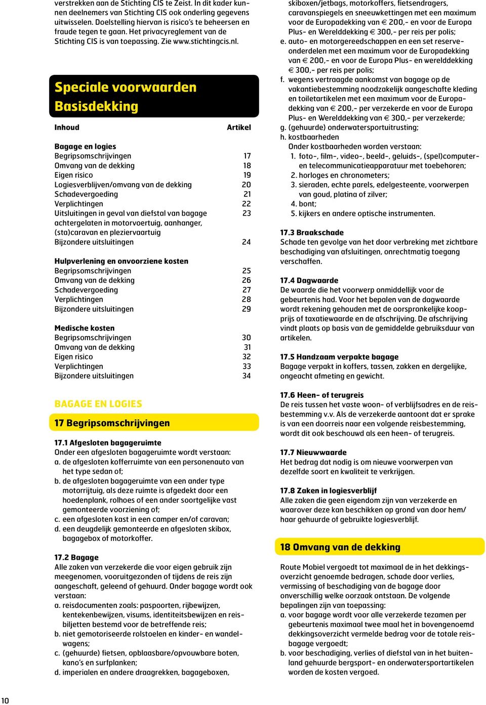 Speciale voorwaarden Basisdekking Inhoud Artikel Bagage en logies Begripsomschrijvingen 17 Omvang van de dekking 18 Eigen risico 19 Logiesverblijven/omvang van de dekking 20 Schadevergoeding 21