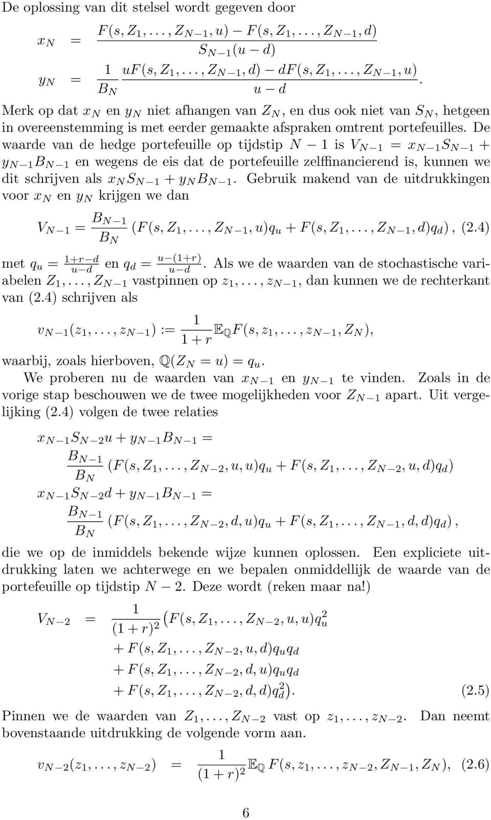 De waarde van de hedge portefeuille op tijdstip N 1 is V N 1 = x N 1 S N 1 + y N 1 B N 1 en wegens de eis dat de portefeuille zelffinancierend is, kunnen we dit schrijven als x N S N 1 + y N B N 1.