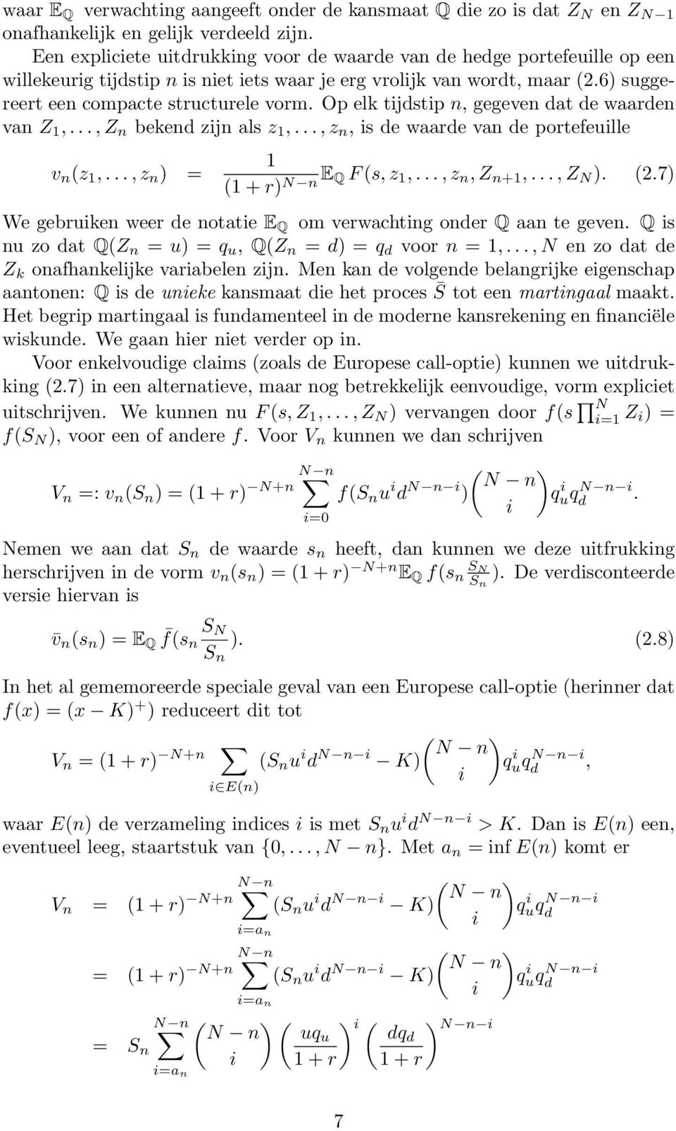 Op elk tijdstip n, gegeven dat de waarden van Z 1,..., Z n bekend zijn als z 1,..., z n, is de waarde van de portefeuille v n (z 1,..., z n ) = 1 (1 + r) N n E Q F (s, z 1,..., z n, Z n+1,..., Z N ).