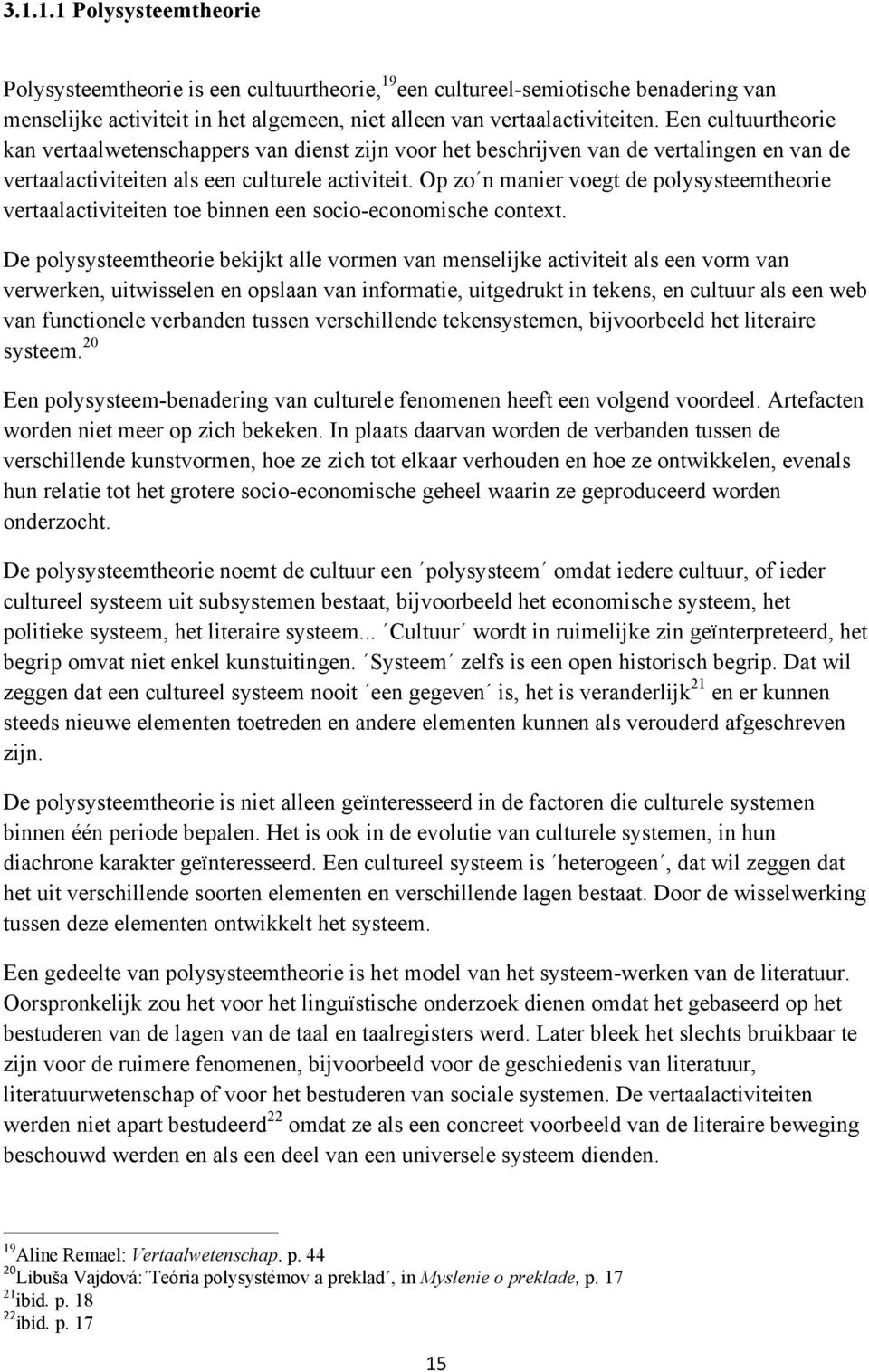 Op zo n manier voegt de polysysteemtheorie vertaalactiviteiten toe binnen een socio-economische context.