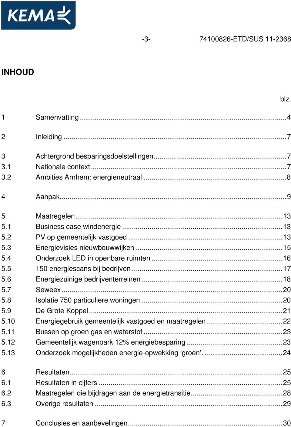 5 150 energiescans bij bedrijven... 17 5.6 Energiezuinige bedrijventerreinen... 18 5.7 Seweex... 20 5.8 Isolatie 750 particuliere woningen... 20 5.9 De Grote Koppel... 21 5.