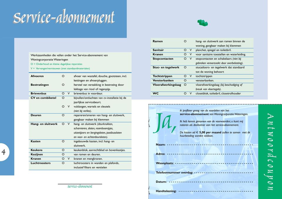 CV en combiketel O bijvullen/ontluchten van cv-installatie bij de jaarlijkse servicebeurt. O V vulslangen, wartels en sleutels (niet bij verlies).