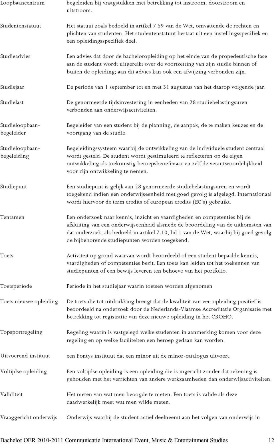 59 van de Wet, omvattende de rechten en plichten van studenten. Het studentenstatuut bestaat uit een instellingsspecifiek en een opleidingsspecifiek deel.