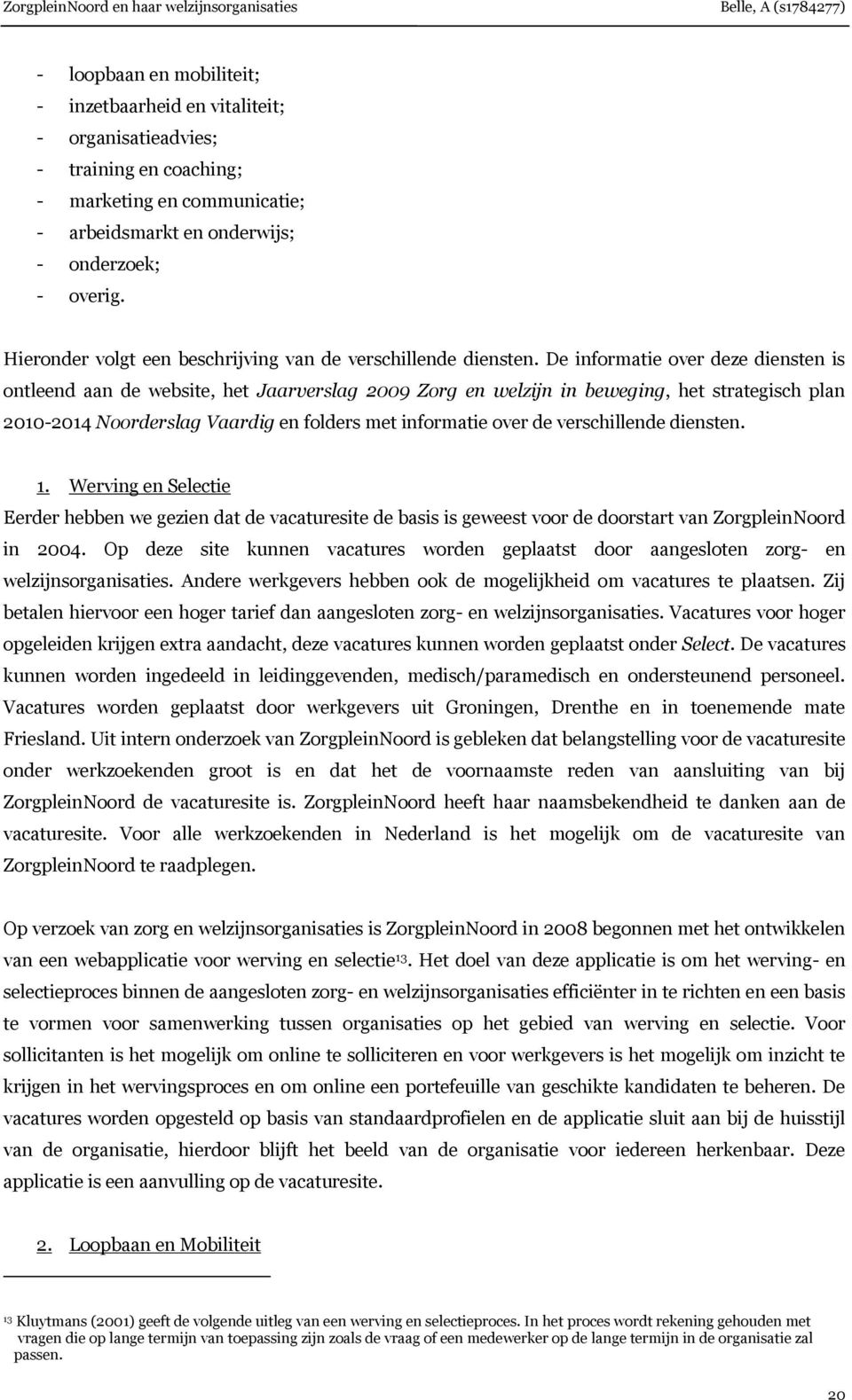 De informatie over deze diensten is ontleend aan de website, het Jaarverslag 2009 Zorg en welzijn in beweging, het strategisch plan 2010-2014 Noorderslag Vaardig en folders met informatie over de