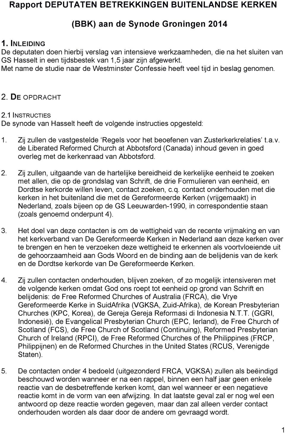 Met name de studie naar de Westminster Confessie heeft veel tijd in beslag genomen. 2. DE OPDRACHT 2.1 INSTRUCTIES De synode van Hasselt heeft de volgende instructies opgesteld: 1.