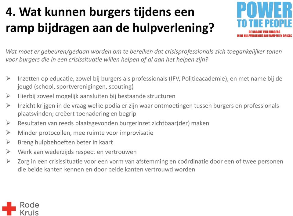 structuren Inzicht krijgen in de vraag welke podia er zijn waar ontmoetingen tussen burgers en professionals plaatsvinden; creëert toenadering en begrip Resultaten van reeds plaatsgevonden