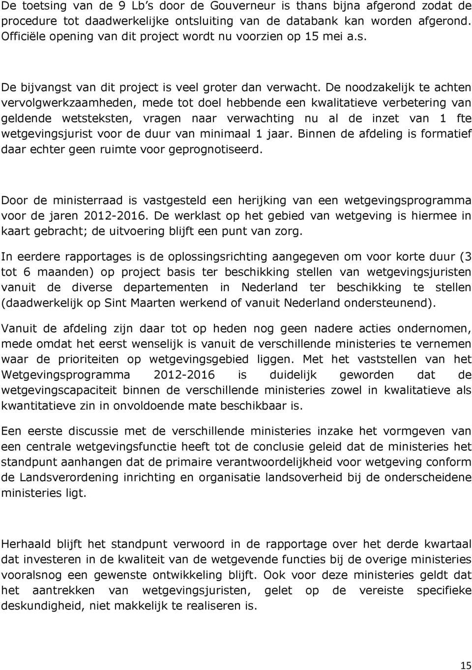 De noodzakelijk te achten vervolgwerkzaamheden, mede tot doel hebbende een kwalitatieve verbetering van geldende wetsteksten, vragen naar verwachting nu al de inzet van 1 fte wetgevingsjurist voor de