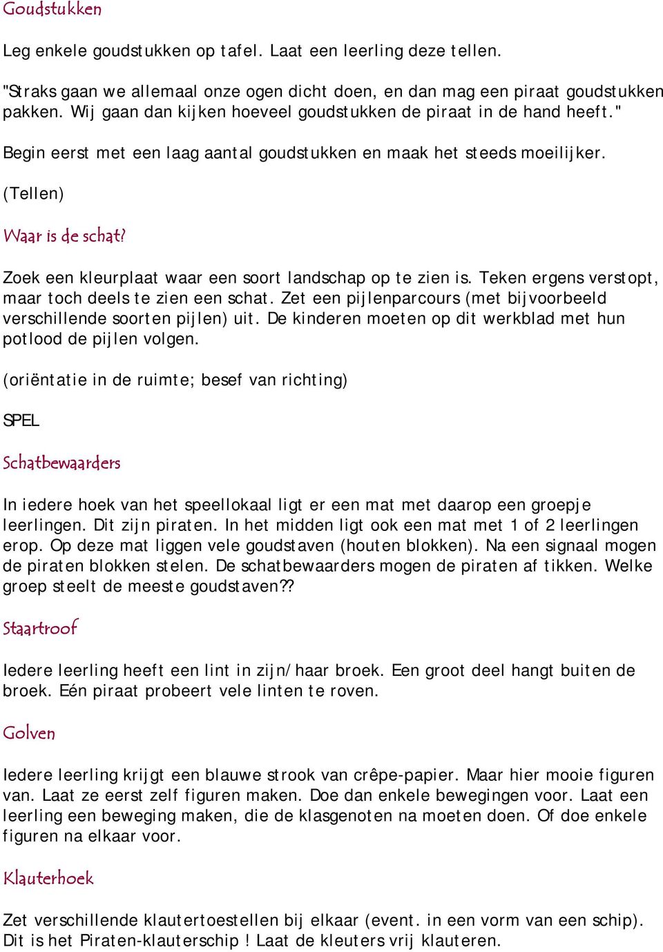 Zoek een kleurplaat waar een soort landschap op te zien is. Teken ergens verstopt, maar toch deels te zien een schat. Zet een pijlenparcours (met bijvoorbeeld verschillende soorten pijlen) uit.