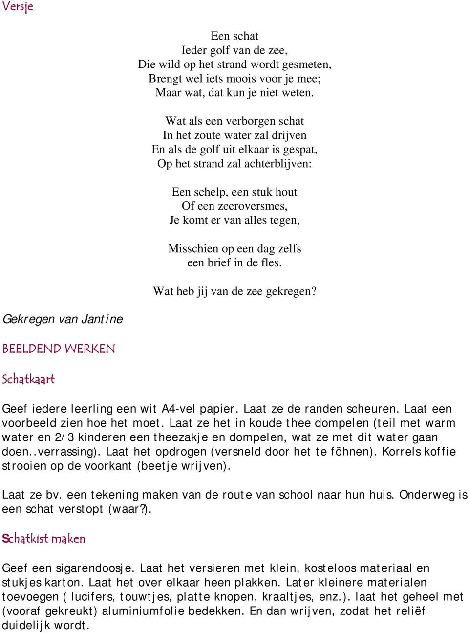 tegen, Misschien op een dag zelfs een brief in de fles. Wat heb jij van de zee gekregen? Gekregen van Jantine BEELDEND WERKEN Schatkaart Geef iedere leerling een wit A4-vel papier.