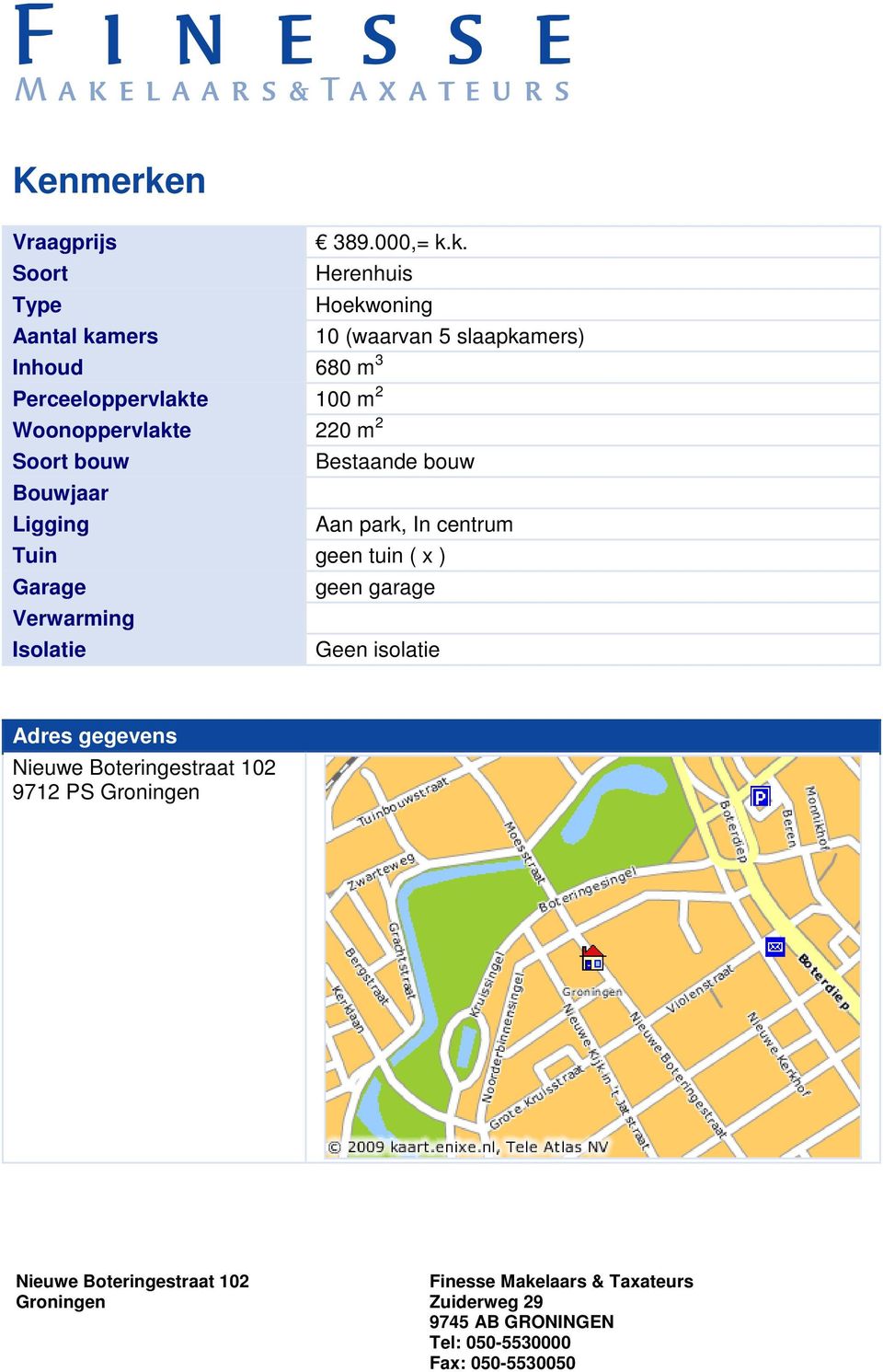 k. Soort Herenhuis Type Hoekwoning Aantal kamers 10 (waarvan 5 slaapkamers) Inhoud