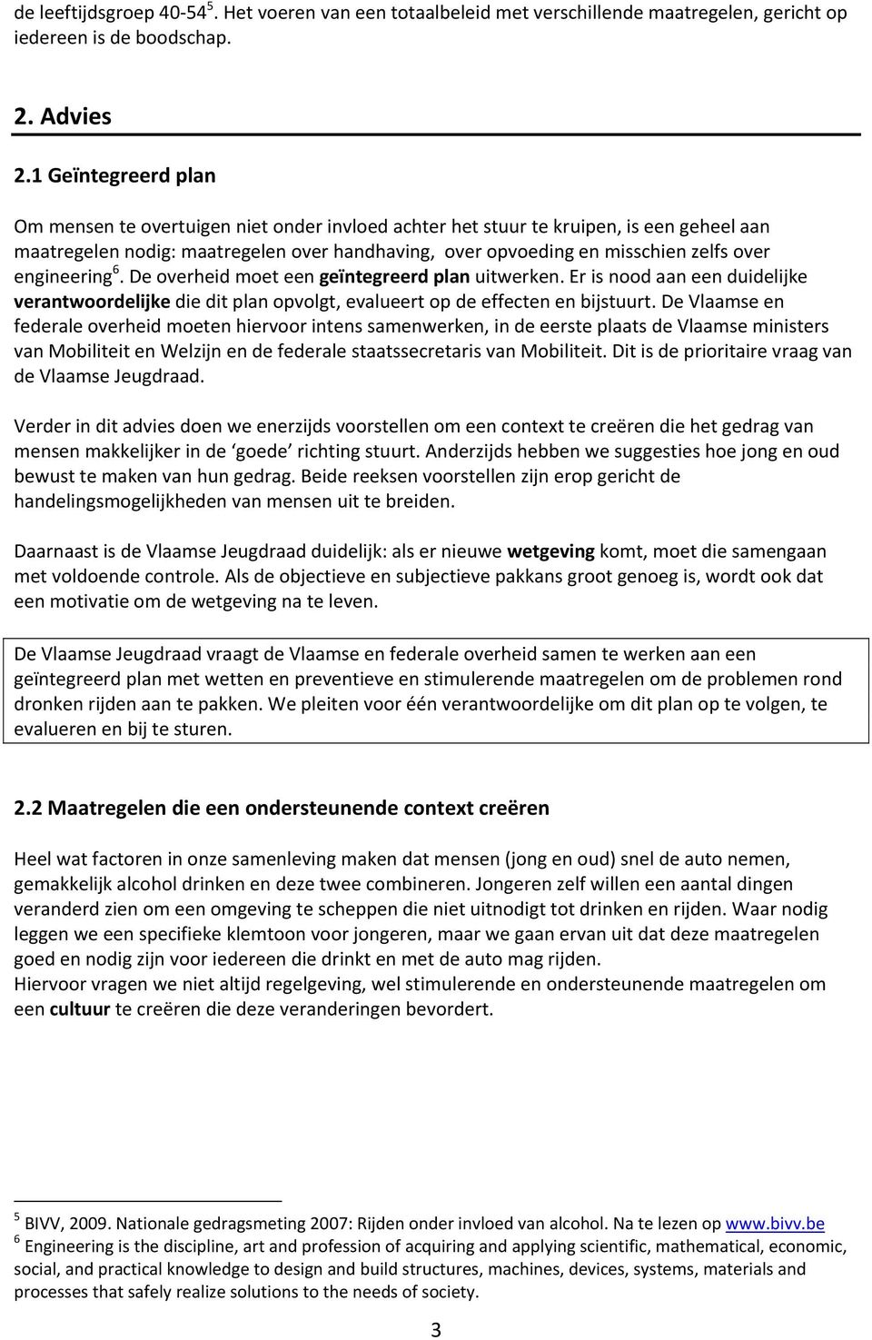 engineering 6. De overheid moet een geïntegreerd plan uitwerken. Er is nood aan een duidelijke verantwoordelijke die dit plan opvolgt, evalueert op de effecten en bijstuurt.