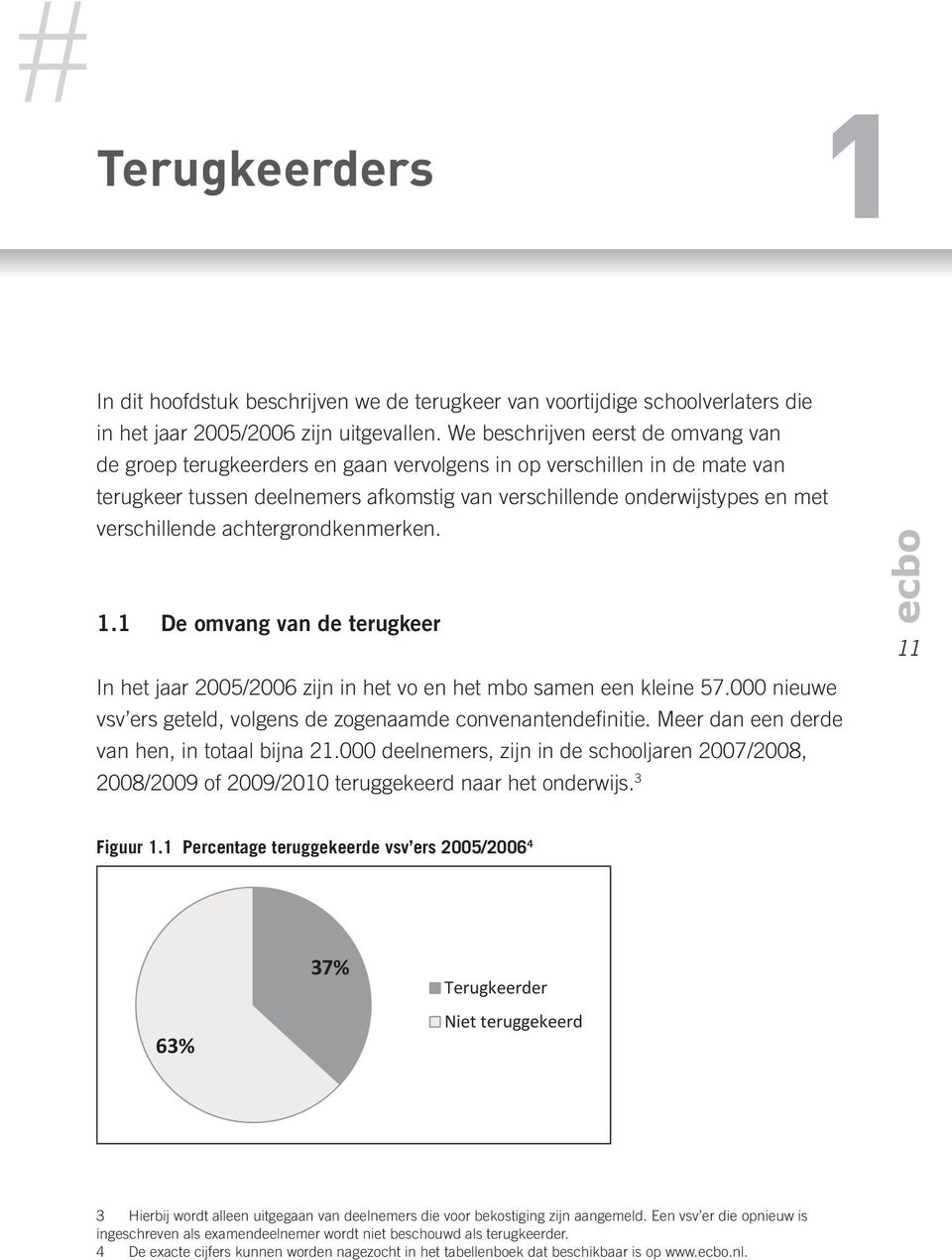 verschillende achtergrondkenmerken. 1.1 De omvang van de terugkeer 11 In het jaar 2005/2006 zijn in het vo en het mbo samen een kleine 57.