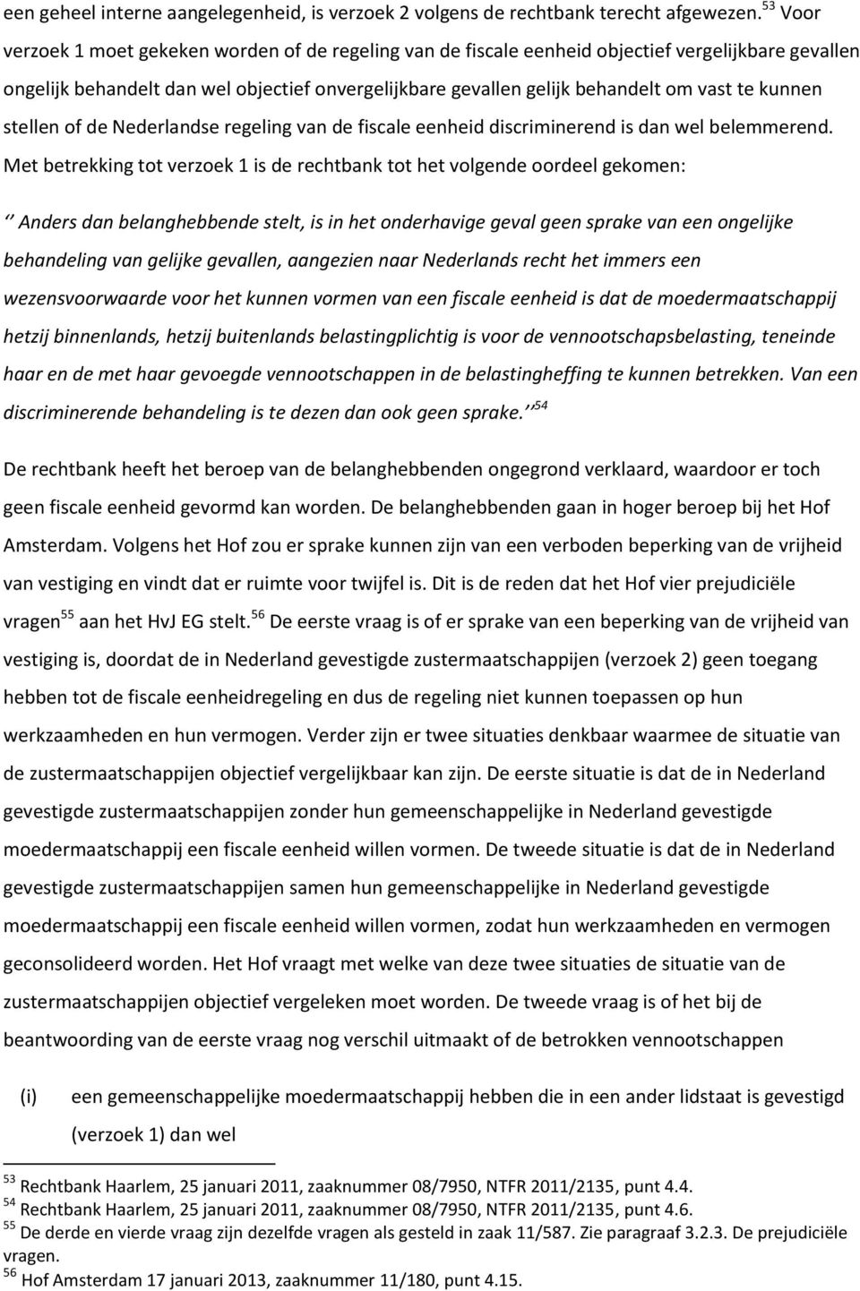kunnen stellen of de Nederlandse regeling van de fiscale eenheid discriminerend is dan wel belemmerend.