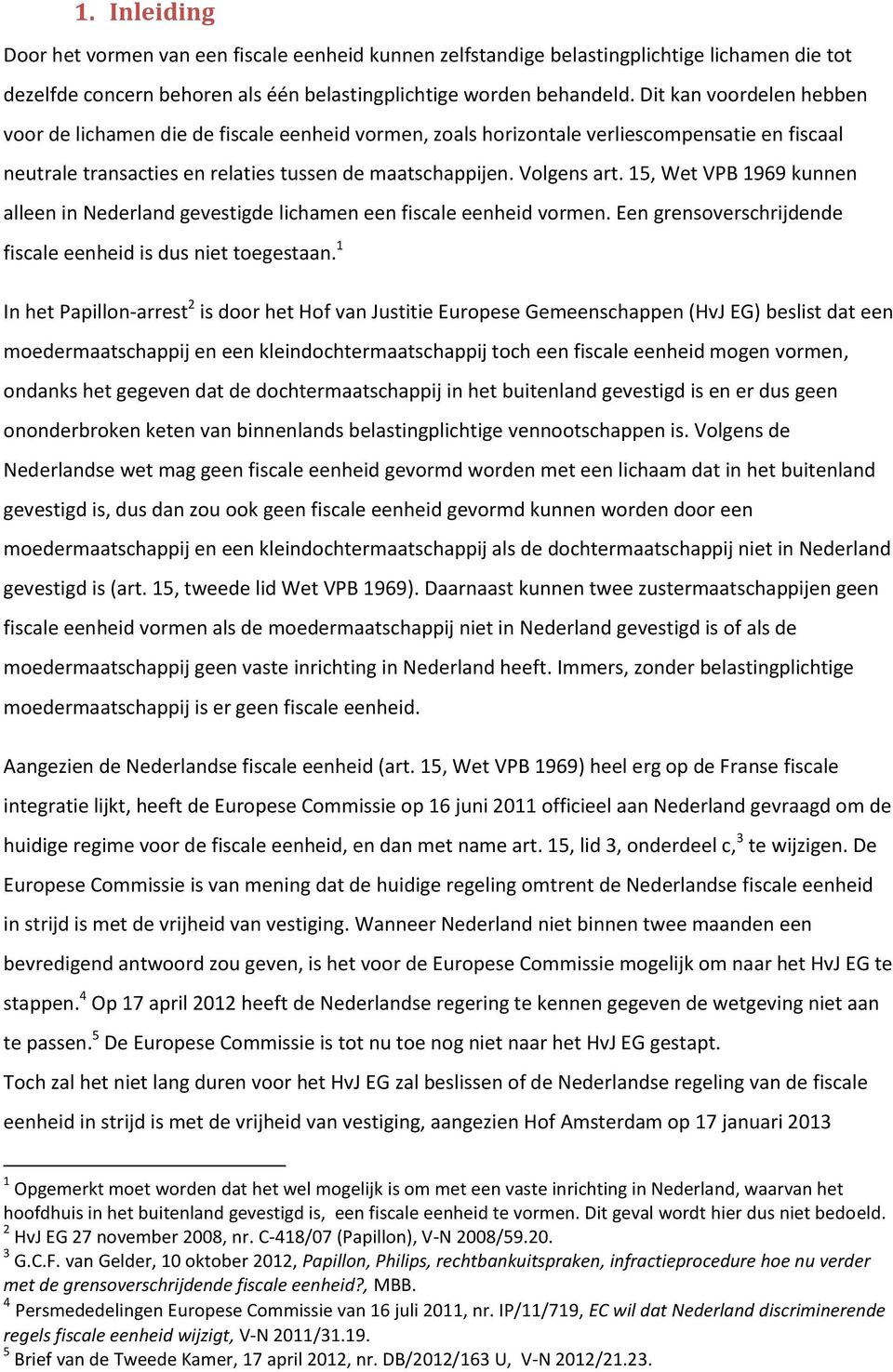 15, Wet VPB 1969 kunnen alleen in Nederland gevestigde lichamen een fiscale eenheid vormen. Een grensoverschrijdende fiscale eenheid is dus niet toegestaan.