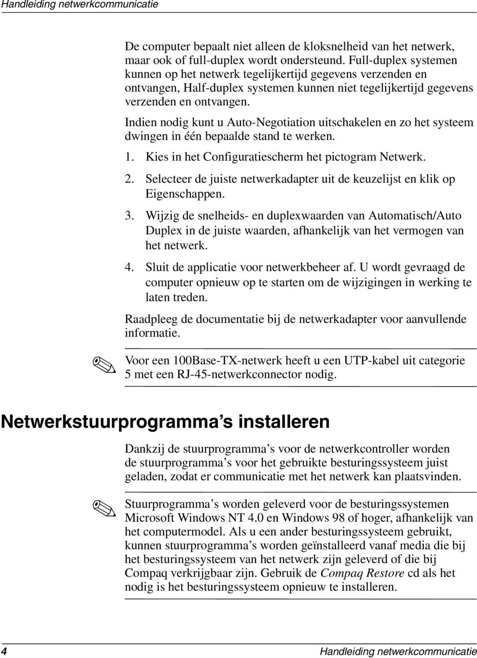 Indien nodig kunt u Auto-Negotiation uitschakelen en zo het systeem dwingen in één bepaalde stand te werken. 1. Kies in het Configuratiescherm het pictogram Netwerk. 2.