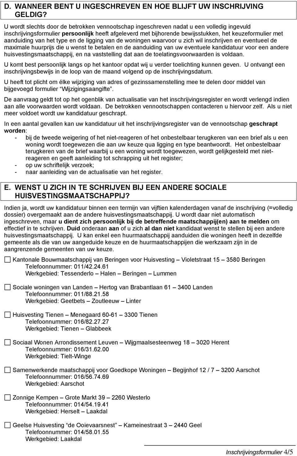 aanduiding van het type en de ligging van de woningen waarvoor u zich wil inschrijven en eventueel de maximale huurprijs die u wenst te betalen en de aanduiding van uw eventuele kandidatuur voor een