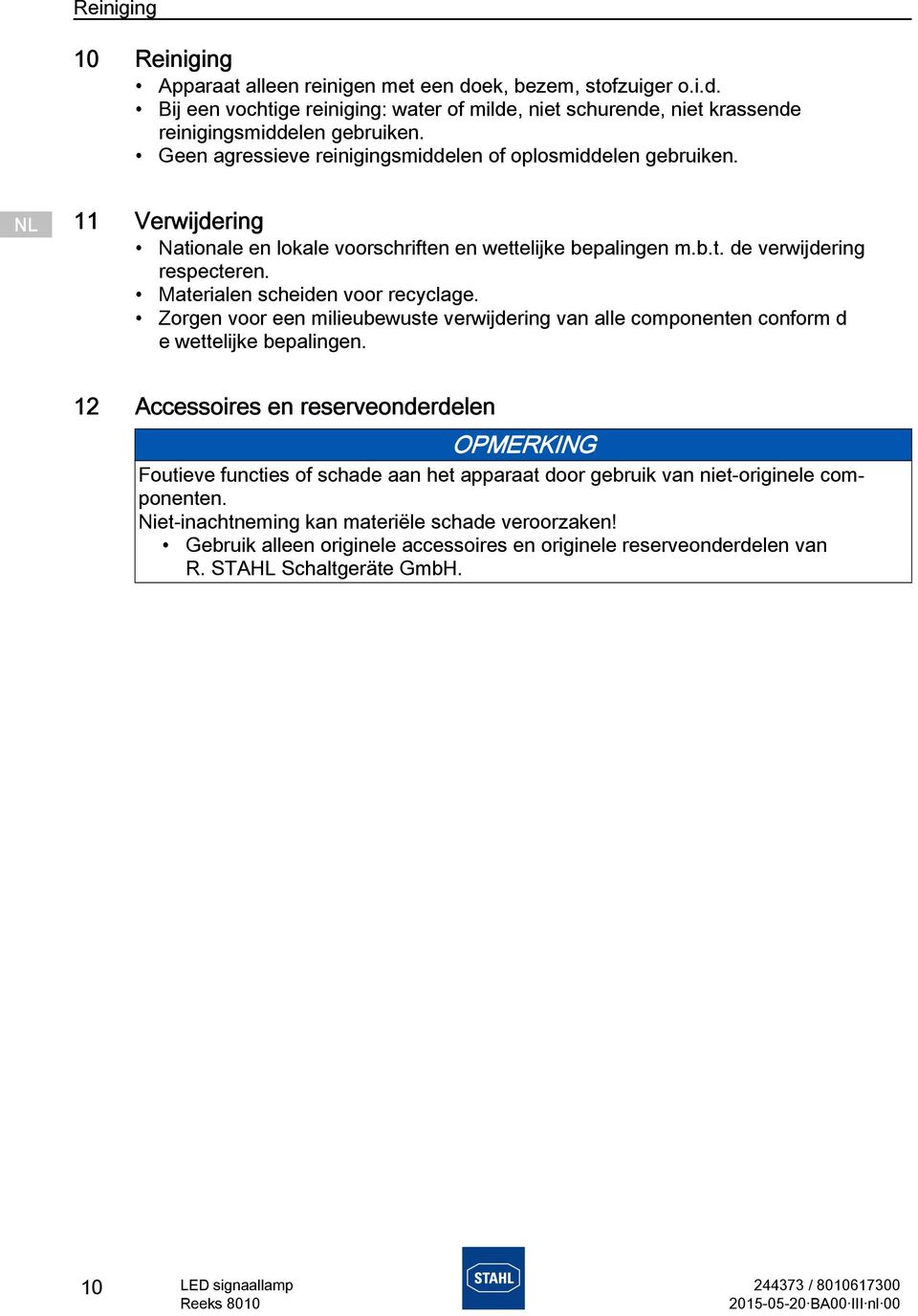 Materialen scheiden voor recyclage. Zorgen voor een milieubewuste verwijdering van alle componenten conform d e wettelijke bepalingen.