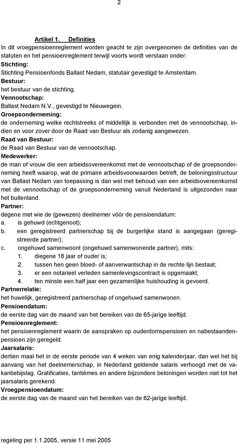 Pensioenfonds Ballast Nedam, statutair gevestigd te Amsterdam. Bestuur: het bestuur van de stichting. Vennootschap: Ballast Nedam N.V., gevestigd te Nieuwegein.