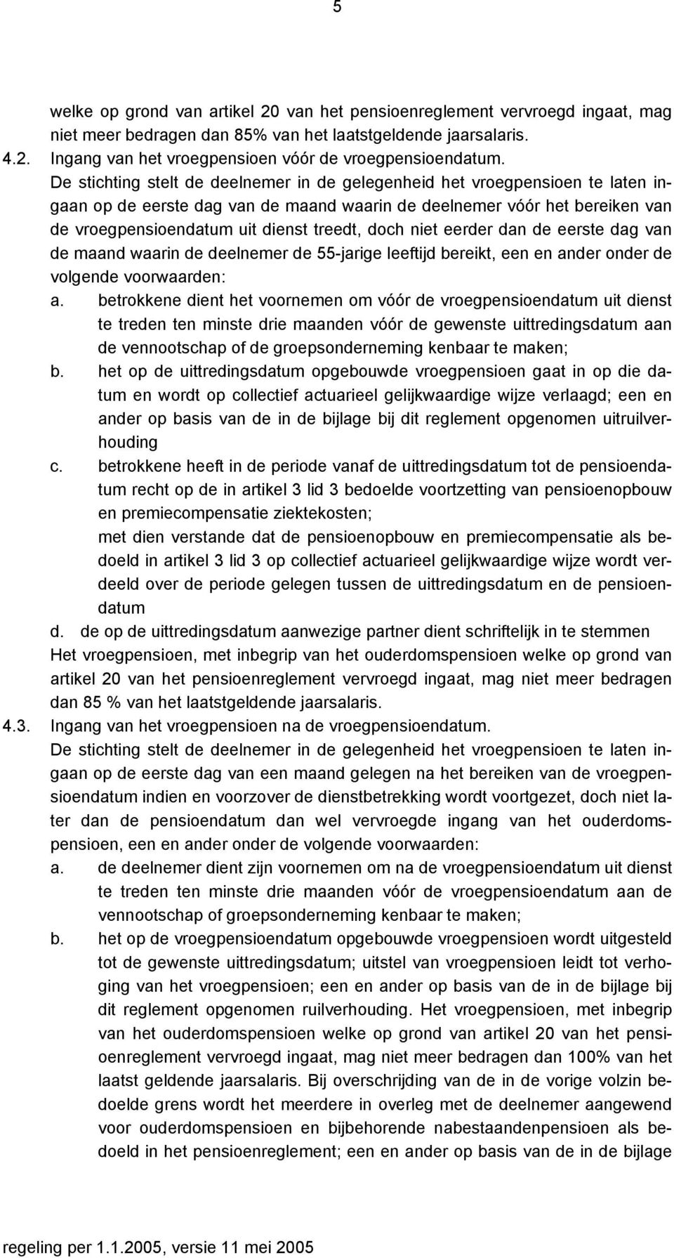 doch niet eerder dan de eerste dag van de maand waarin de deelnemer de 55-jarige leeftijd bereikt, een en ander onder de volgende voorwaarden: a.