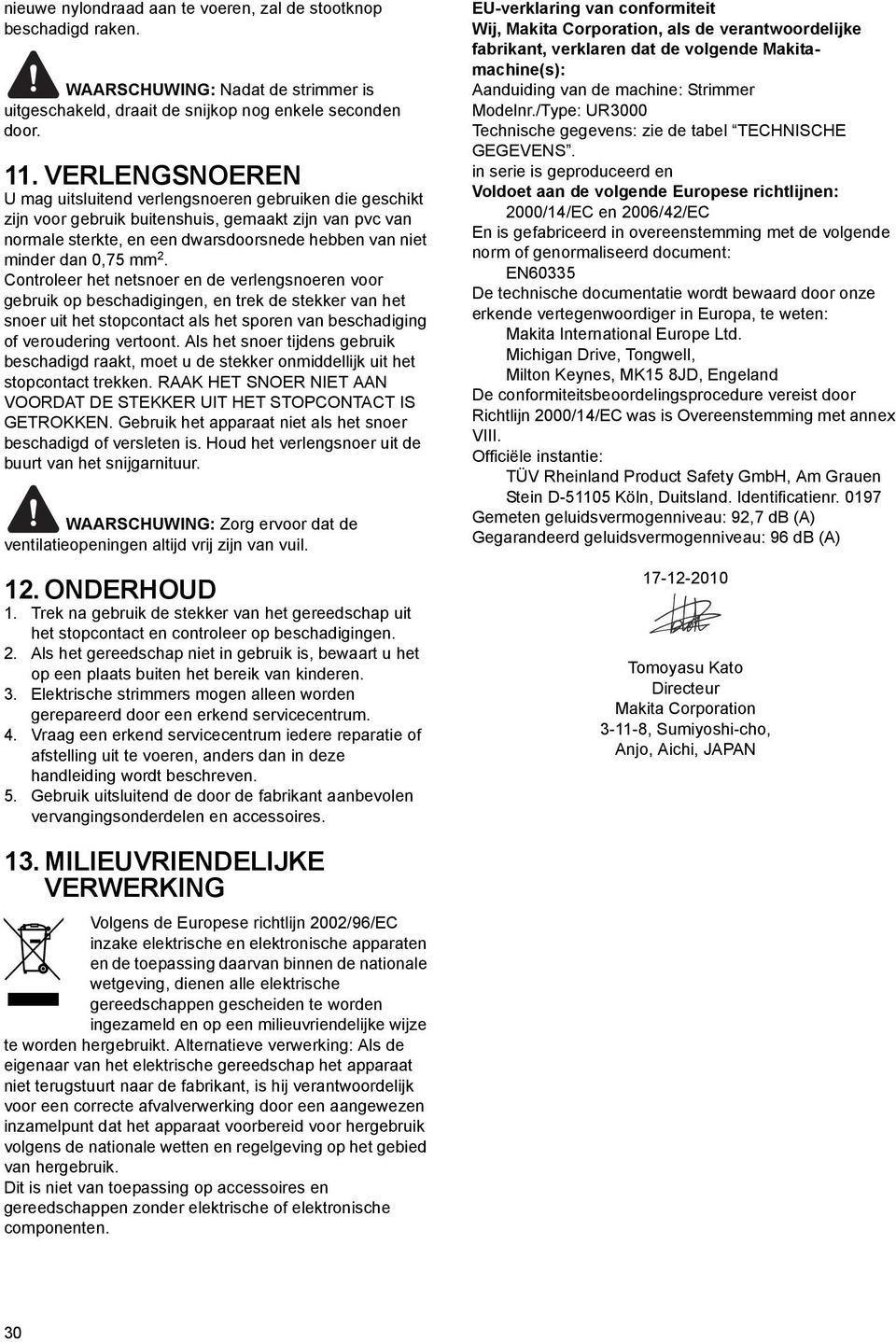 mm 2. Controleer het netsnoer en de verlengsnoeren voor gebruik op beschadigingen, en trek de stekker van het snoer uit het stopcontact als het sporen van beschadiging of veroudering vertoont.