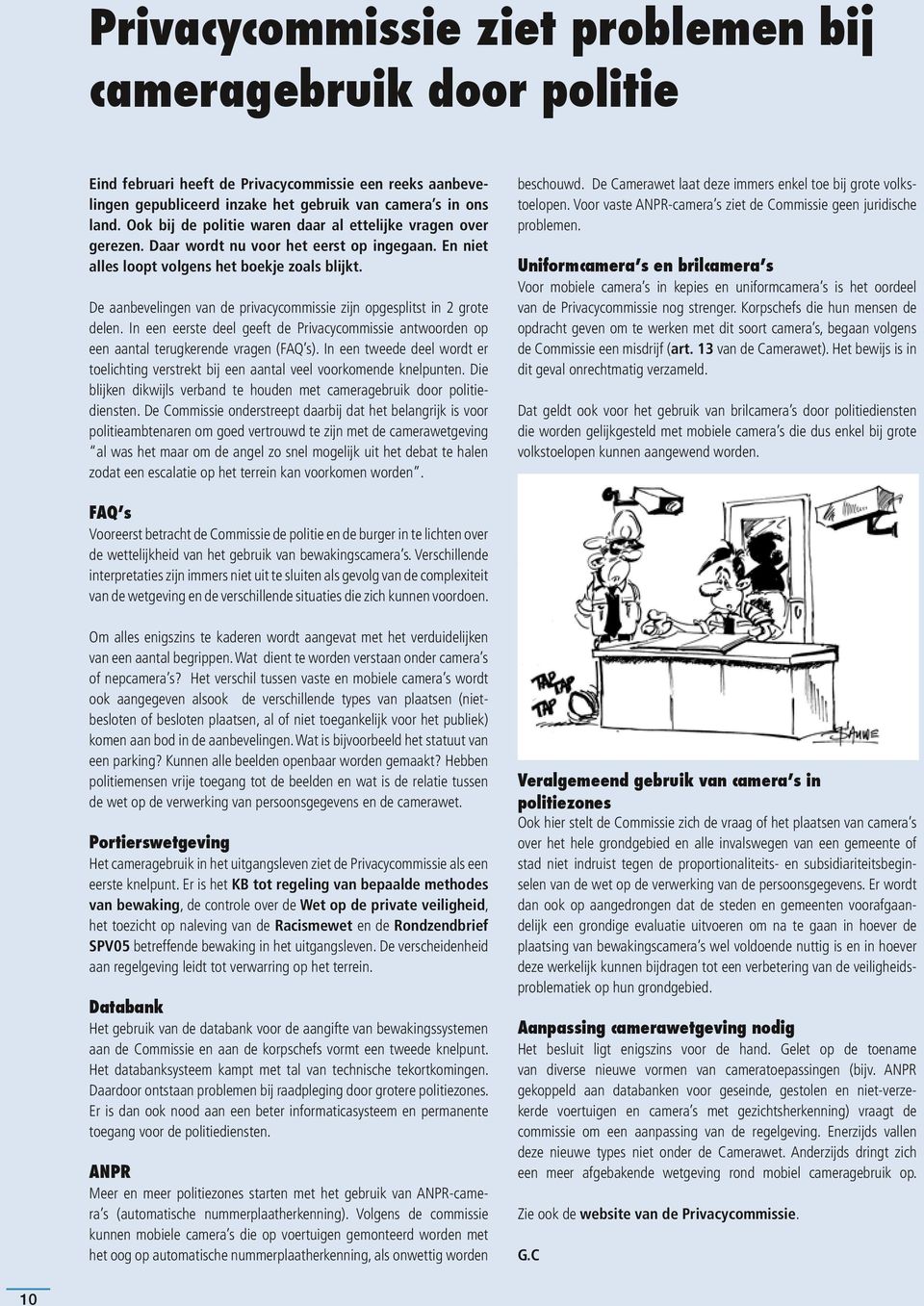 De aanbevelingen van de privacycommissie zijn opgesplitst in 2 grote delen. In een eerste deel geeft de Privacycommissie antwoorden op een aantal terugkerende vragen (FAQ s).