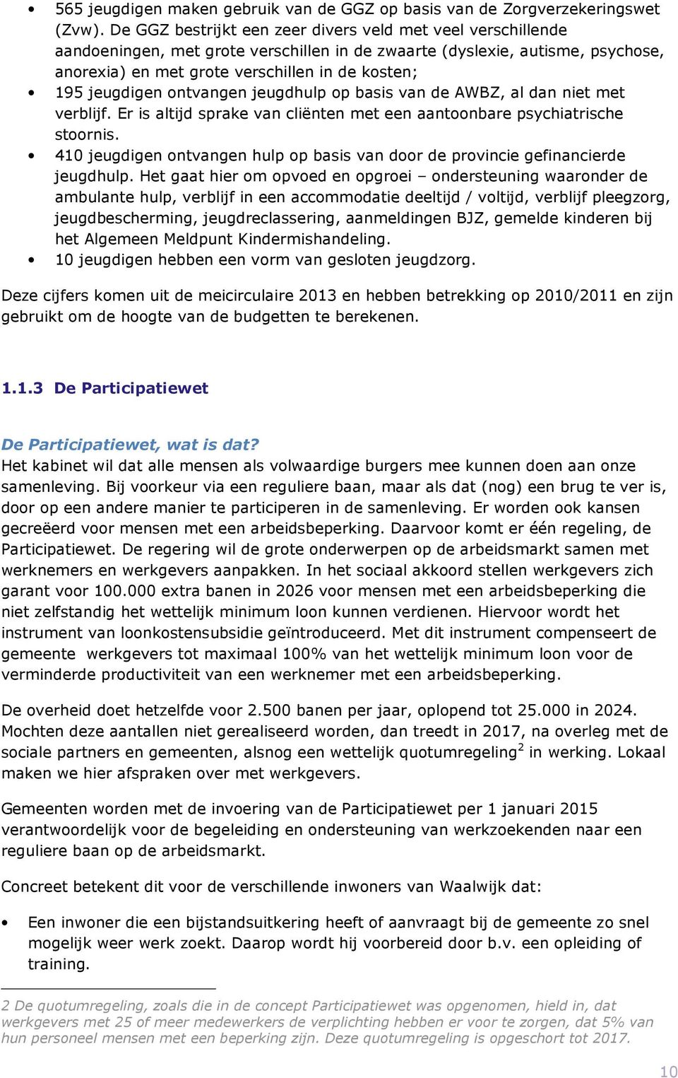 jeugdigen ontvangen jeugdhulp op basis van de AWBZ, al dan niet met verblijf. Er is altijd sprake van cliënten met een aantoonbare psychiatrische stoornis.