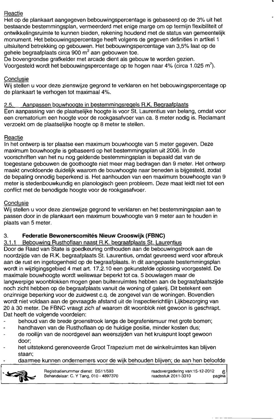 Het bebouwingspercentage van 3,5% laat op de gehele begraafplaats circa 900 m 2 aan gebouwen toe. De bovengrondse grafkelder met arcade dient als gebouw te worden gezien.