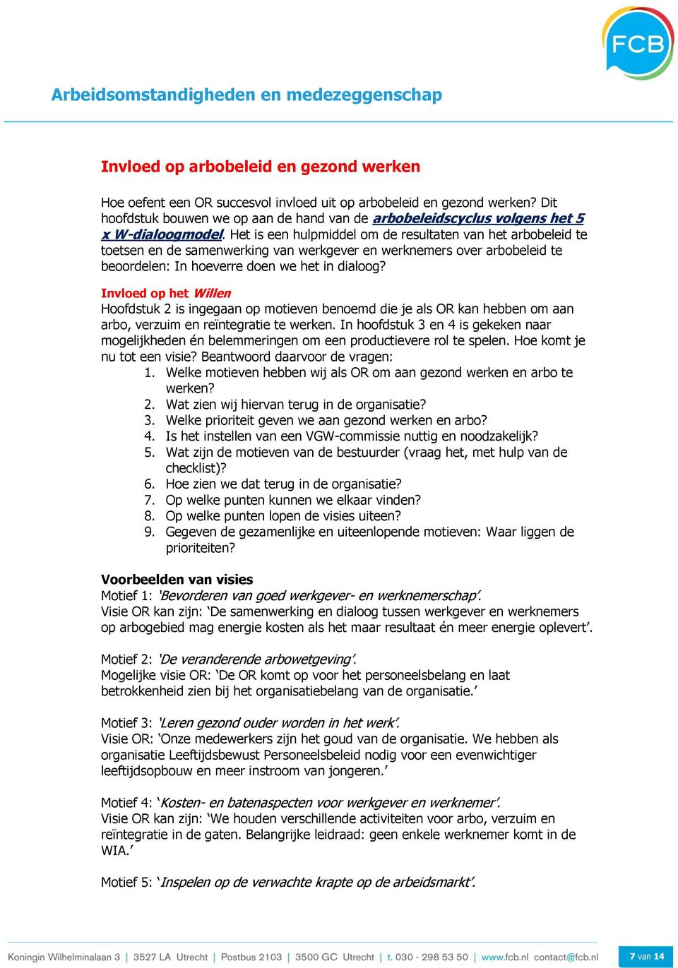 Het is een hulpmiddel om de resultaten van het arbobeleid te toetsen en de samenwerking van werkgever en werknemers over arbobeleid te beoordelen: In hoeverre doen we het in dialoog?