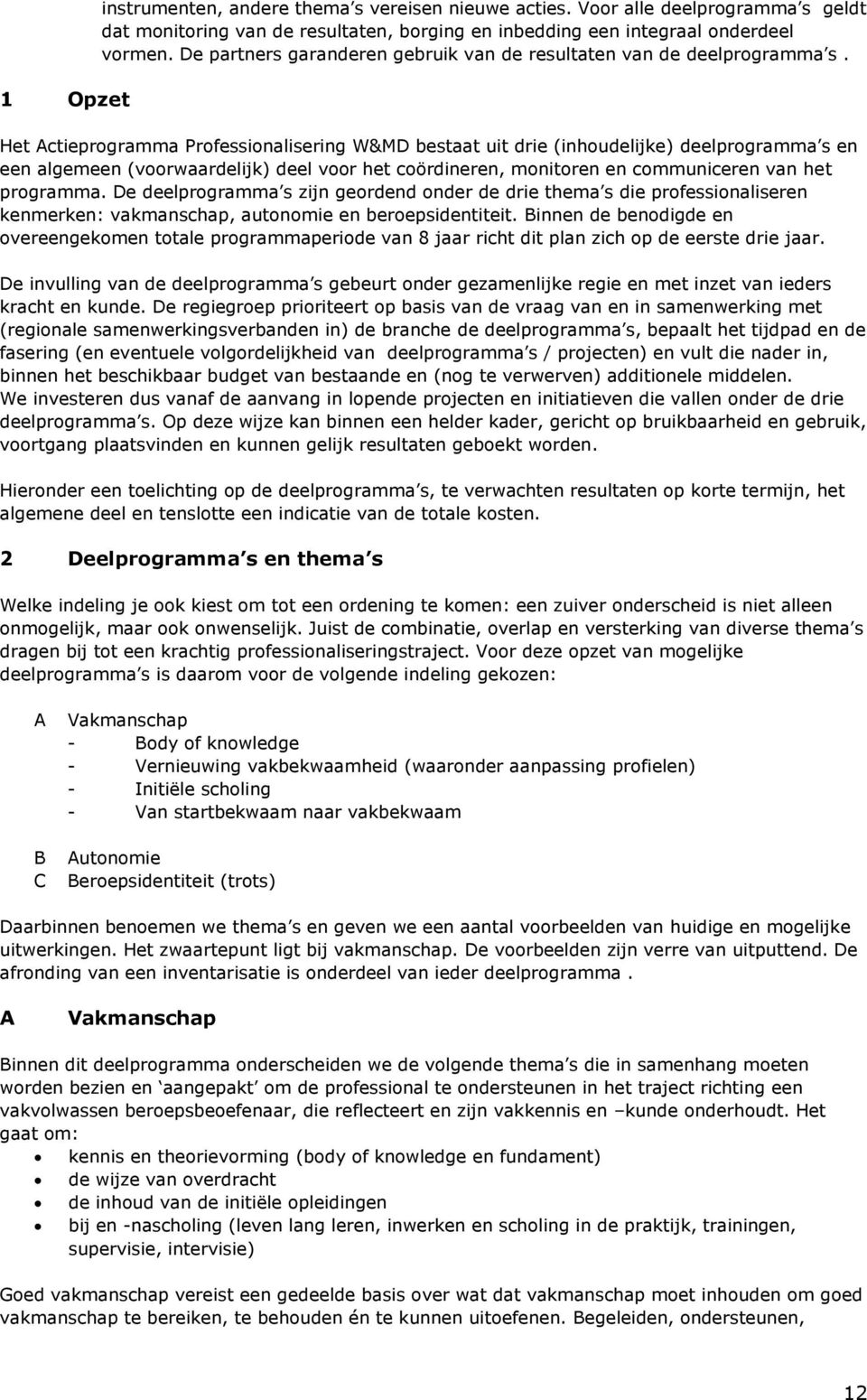 Het Actieprogramma Professionalisering W&MD bestaat uit drie (inhoudelijke) deelprogramma s en een algemeen (voorwaardelijk) deel voor het coördineren, monitoren en communiceren van het programma.