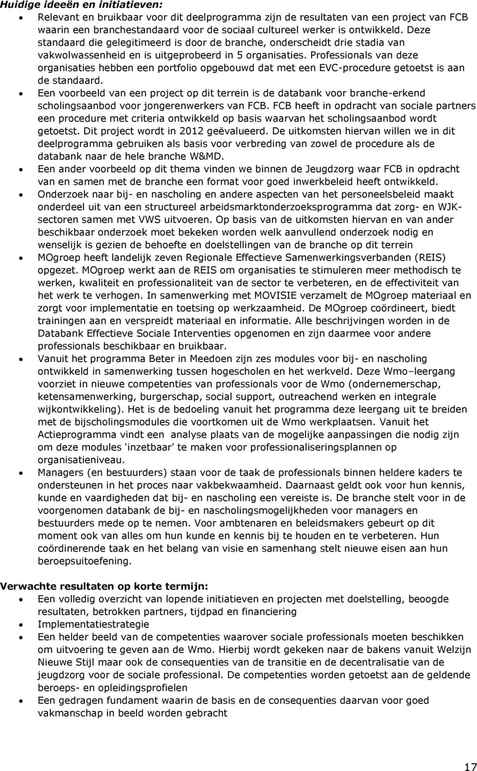 Professionals van deze organisaties hebben een portfolio opgebouwd dat met een EVC-procedure getoetst is aan de standaard.