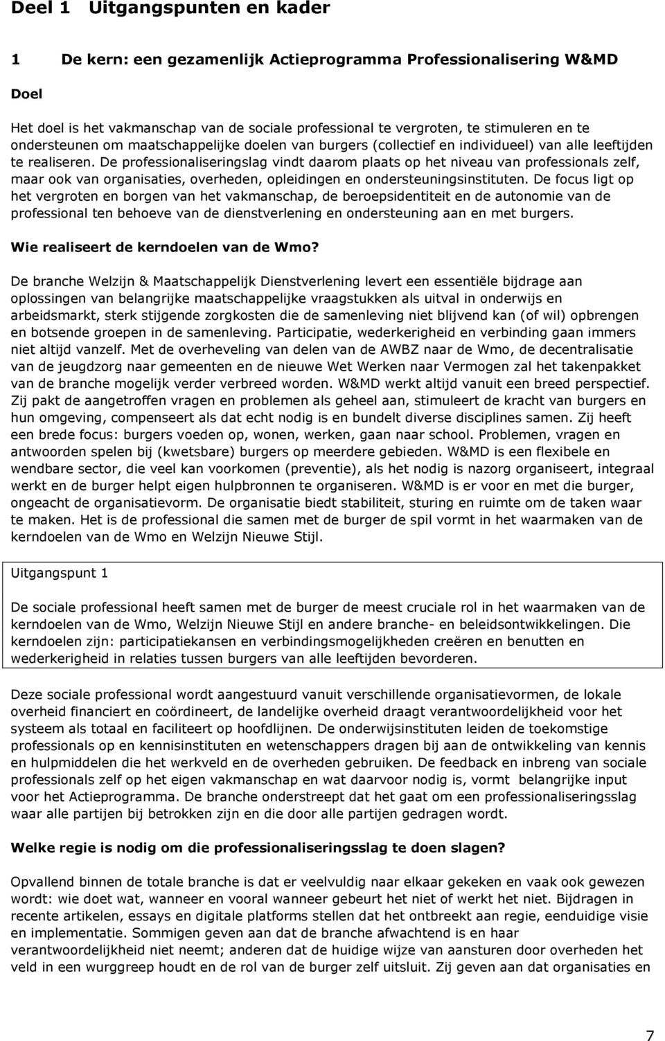 De professionaliseringslag vindt daarom plaats op het niveau van professionals zelf, maar ook van organisaties, overheden, opleidingen en ondersteuningsinstituten.